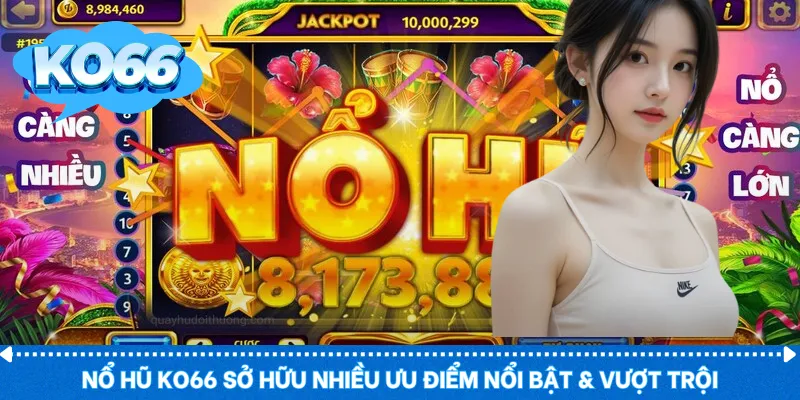 Nổ hũ KO66 sở hữu nhiều ưu điểm nổi bật & vượt trội